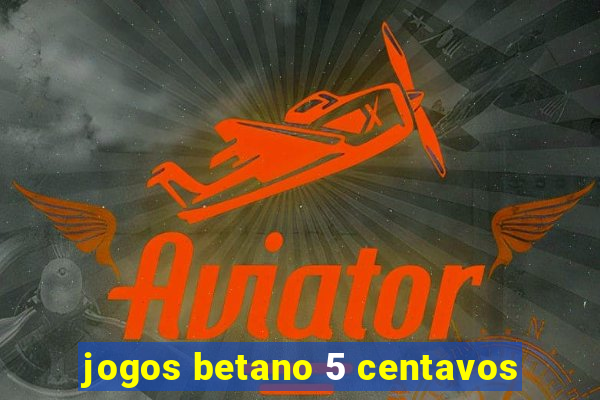 jogos betano 5 centavos